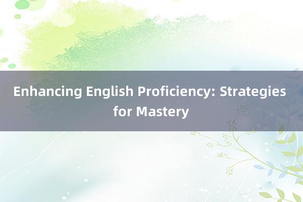 Enhancing English Proficiency: Strategies for Mastery