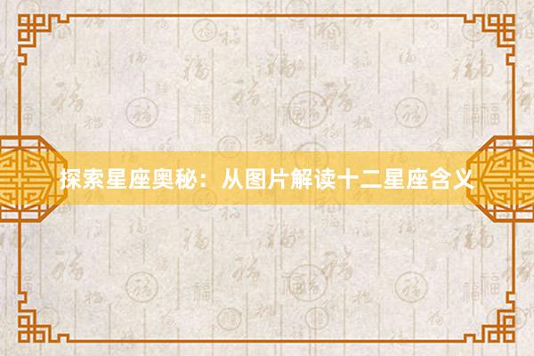 探索星座奥秘：从图片解读十二星座含义