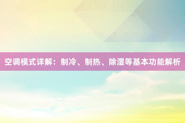 空调模式详解：制冷、制热、除湿等基本功能解析